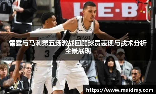 雷霆与马刺第五场激战回顾球员表现与战术分析全景展现