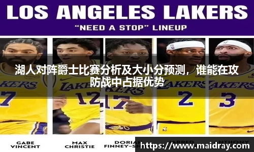 湖人对阵爵士比赛分析及大小分预测，谁能在攻防战中占据优势