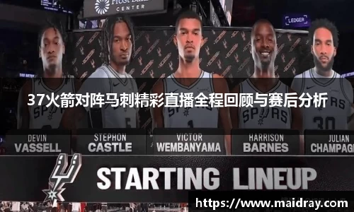 37火箭对阵马刺精彩直播全程回顾与赛后分析